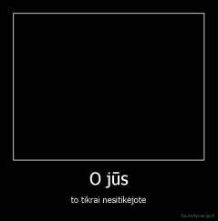 O jūs - to tikrai nesitikėjote