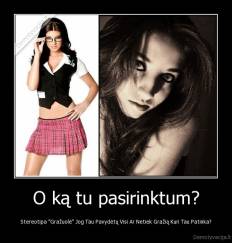 O ką tu pasirinktum? - Stereotipa "Gražuolė" Jog Tau Pavydėtų Visi Ar Netiek Gražią Kuri Tau Patinka?
