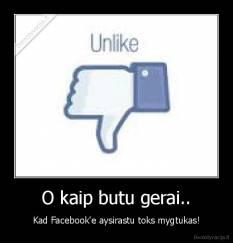 O kaip butu gerai.. - Kad Facebook'e aysirastu toks mygtukas!