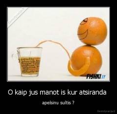 O kaip jus manot is kur atsiranda  - apelsinu sultis ?