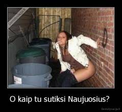 O kaip tu sutiksi Naujuosius?  - 