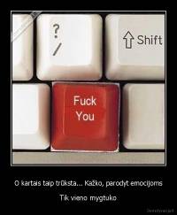 O kartais taip trūksta... Kažko, parodyt emocijoms - Tik vieno mygtuko