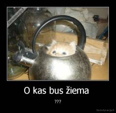 O kas bus žiema  - ???