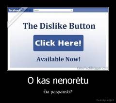 O kas nenorėtu - čia paspausti?