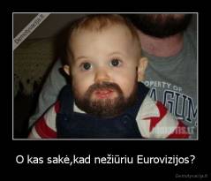 O kas sakė,kad nežiūriu Eurovizijos? - 