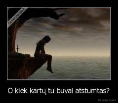 O kiek kartų tu buvai atstumtas? - 