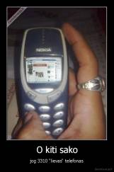 O kiti sako - jog 3310 "lievas" telefonas