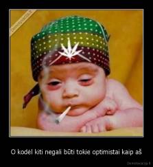 O kodėl kiti negali būti tokie optimistai kaip aš - 