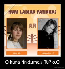 O kuria rinktumeis Tu? o.O - 
