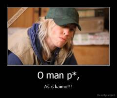 O man p*, - Aš iš kaimo!!!