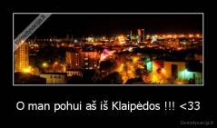 O man pohui aš iš Klaipėdos !!! <33 - 