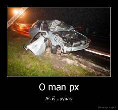 O man px - Aš iš Upynas