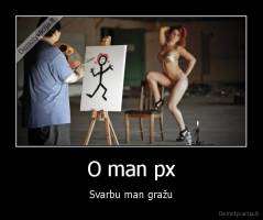 O man px - Svarbu man gražu