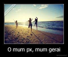 O mum px, mum gerai - 