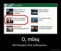 O, mūsų - technologijos tikrai pažengusios...