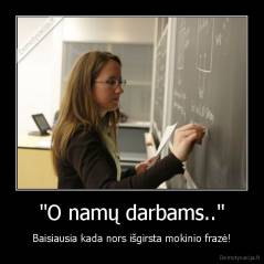 "O namų darbams.." - Baisiausia kada nors išgirsta mokinio frazė!