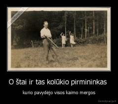 O štai ir tas kolūkio pirmininkas  - kurio pavydėjo visos kaimo mergos