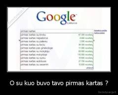 O su kuo buvo tavo pirmas kartas ? - 