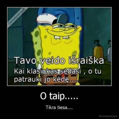 O taip..... - Tikra tiesa....