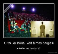 O tau ar būna, kad filmas baigiasi - anksčiau nei numatyta? 