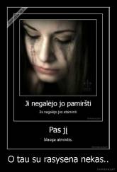 O tau su rasysena nekas.. - 