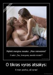 O tikras vyras atsakys: - A man pochui, aš vyras!