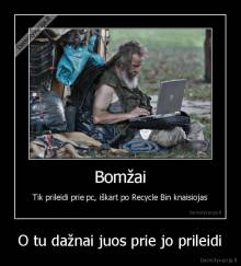 O tu dažnai juos prie jo prileidi - 