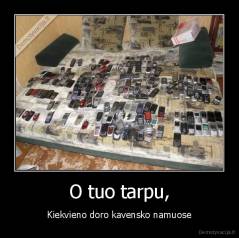 O tuo tarpu, - Kiekvieno doro kavensko namuose