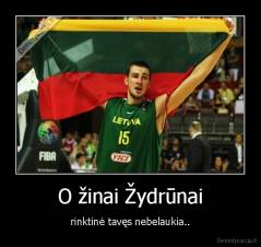 O žinai Žydrūnai - rinktinė tavęs nebelaukia..