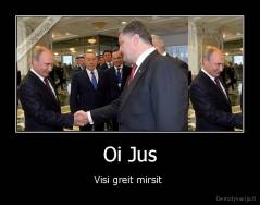 Oi Jus - Visi greit mirsit 