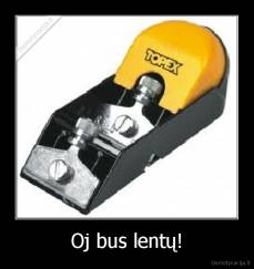 Oj bus lentų! - 