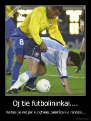 Oj tie futbolininkai.... - Kartais jie net per rungtynes pamiršta kur randasi...