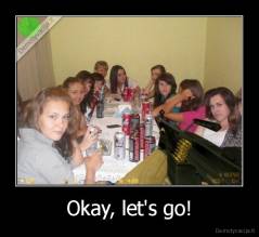 Okay, let's go! - 