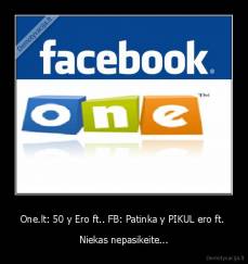 One.lt: 50 y Ero ft.. FB: Patinka y PIKUL ero ft.  - Niekas nepasikeite...