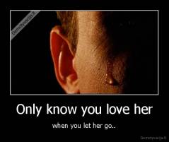 Only know you love her - when you let her go..