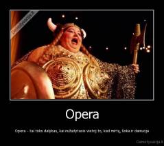 Opera - Opera - tai toks dalykas, kai nužudytasis vietoj to, kad mirtų, šoka ir dainuoja