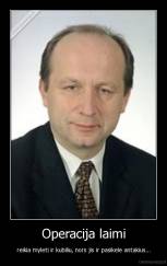 Operacija laimi - reikia myleti ir kubiliu, nors jis ir pasikele antakius...