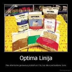 Optima Linija - Mes atrenkame geriausius produktus ir tai, kas lieka parduodame Jums