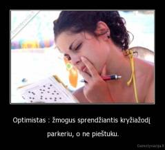 Optimistas : žmogus sprendžiantis kryžiažodį  - parkeriu, o ne pieštuku.