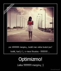 Optimizmo! - Lieka 999999 merginų :)