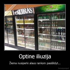 Optine iliuzija - Žiema nusiperki alaus rankom pasišildyt...