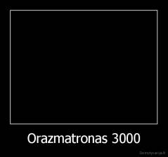 Orazmatronas 3000 - 