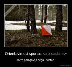 Orientavimosi sportas kaip saldainis- - Kartą paragavęs negali sustoti.