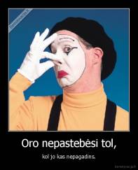 Oro nepastebėsi tol, - kol jo kas nepagadins.