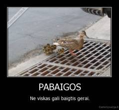 PABAIGOS - Ne viskas gali baigtis gerai.