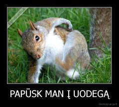 PAPŪSK MAN Į UODEGĄ - 