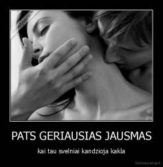 PATS GERIAUSIAS JAUSMAS - kai tau svelniai kandzioja kakla
