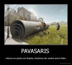 PAVASARIS  - vėluoja nes pyksta ant tinginių, leisdamas dar susiimt sporto klube