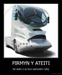 PIRMYN Y ATEITI - tai realu o su kuo vaziuosim rytoj