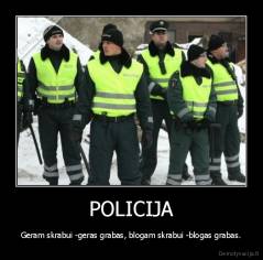 POLICIJA - Geram skrabui -geras grabas, blogam skrabui -blogas grabas.